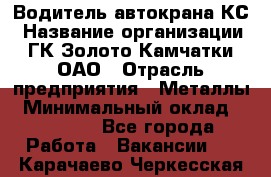 Водитель автокрана КС › Название организации ­ ГК Золото Камчатки, ОАО › Отрасль предприятия ­ Металлы › Минимальный оклад ­ 52 000 - Все города Работа » Вакансии   . Карачаево-Черкесская респ.